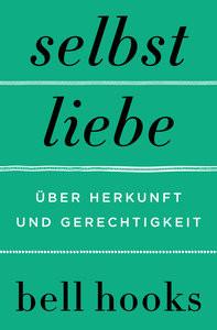 Selbstliebe. Über Herkunft und Gerechtigkeit Hooks, Bell; Schmalen, Elisabeth (Übersetzung) Copertina rigida 