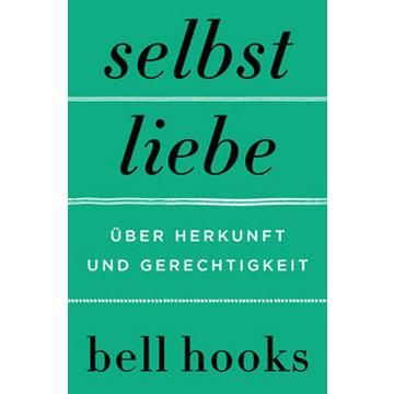 Selbstliebe. Über Herkunft und Gerechtigkeit