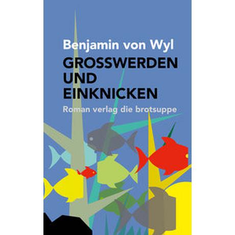 GROSSWERDEN UND EINKNICKEN von Wyl, Benjamin; Aeschbacher, Ursi Anna (Umschlaggestaltung) Copertina rigida 