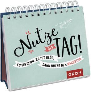 GROH Verlag  Nutze den Tag! Es sei denn, er ist blöd, dann nutze den nächsten 