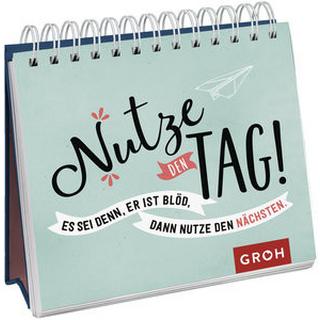 GROH Verlag  Nutze den Tag! Es sei denn, er ist blöd, dann nutze den nächsten 