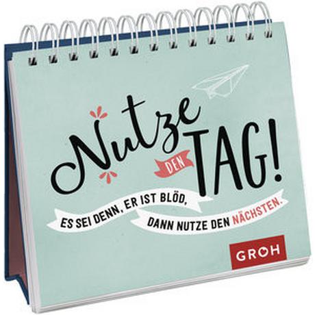 GROH Verlag  Nutze den Tag! Es sei denn, er ist blöd, dann nutze den nächsten 