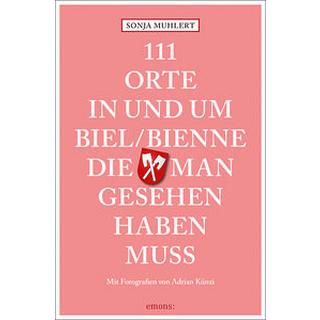 111 Orte in und um Biel/Bienne, die man gesehen haben muss Muhlert, Sonja; Künzi, Adrian (Fotografie) Taschenbuch 