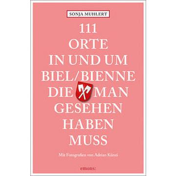 111 Orte in und um Biel/Bienne, die man gesehen haben muss