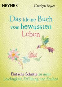 Das kleine Buch vom bewussten Leben Boyes, Carolyn; Weingart, Karin (Übersetzung) Taschenbuch 