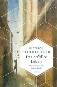 Das erfüllte Leben. Optimismus als Lebenskraft Bonhoeffer, Dietrich Couverture rigide 