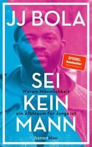 Sei kein Mann Bola, JJ; Ohanwe, Malcolm (Übersetzung) Taschenbuch 