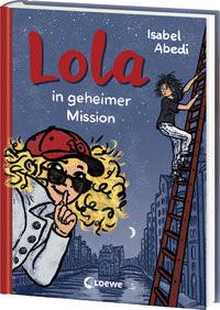 Lola in geheimer Mission (Band 3) Abedi, Isabel; Loewe Kinderbücher (Hrsg.); Rügler, Alexandra (Illustrationen) Gebundene Ausgabe 