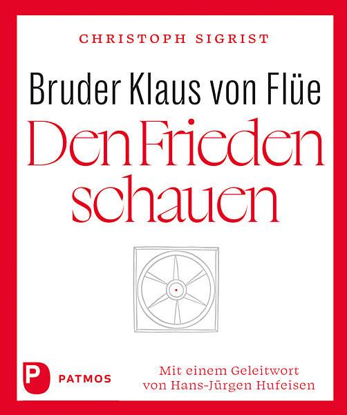 Bruder Klaus von Flüe - Den Frieden schauen Sigrist, Christoph; Hufeisen, Hans-Jürgen (Geleitwort) Gebundene Ausgabe 