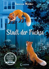 Das geheime Leben der Tiere (Wald) - Stadt der Füchse Walder, Vanessa; Loewe Kinderbücher (Hrsg.); Ceccarelli, Simona M. (Illustrationen) Copertina rigida 