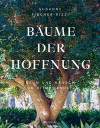 Bäume der Hoffnung Fischer-Rizzi, Susanne; Lagrange, Gabriela (Fotografie); Frei, Jonas (Fotografie); Jungbluth, Rosy (Illustrationen) Gebundene Ausgabe 