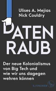 Datenraub - Der neue Kolonialismus von Big Tech und wie wir uns dagegen wehren können Mejias, Ulises A.; Couldry, Nick; Wollermann, Thomas (Übersetzung) Gebundene Ausgabe 