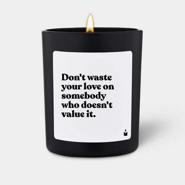 Bougie parfumée Woody Don't waste your love on somebody who doesn't value it.