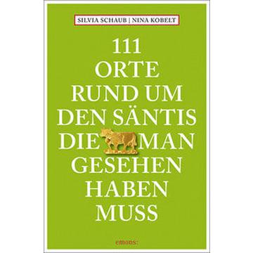 111 Orte rund um den Säntis, die man gesehen haben muss