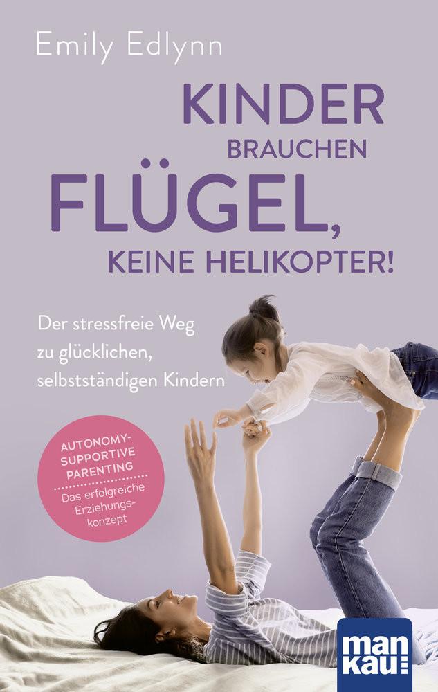 Kinder brauchen Flügel, keine Helikopter! Edlynn, Emily; Engelhardt, Susanne (Übersetzung) Gebundene Ausgabe 