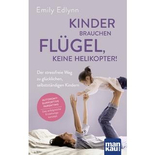 Kinder brauchen Flügel, keine Helikopter! Edlynn, Emily; Engelhardt, Susanne (Übersetzung) Gebundene Ausgabe 