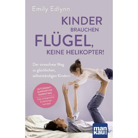 Kinder brauchen Flügel, keine Helikopter! Edlynn, Emily; Engelhardt, Susanne (Übersetzung) Gebundene Ausgabe 