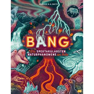 BANG! - Die spektakulärsten Naturphänomene der Erde Smith, Jennifer N.R.; Smith, Jennifer N.R. (Illustrationen); Hauswaldt, Ulrike (Übersetzung) Gebundene Ausgabe 