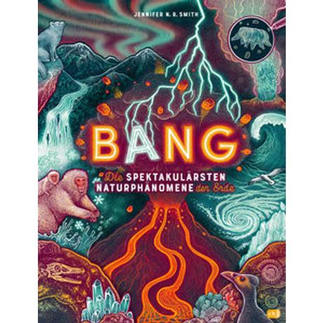 BANG! - Die spektakulärsten Naturphänomene der Erde Smith, Jennifer N.R.; Smith, Jennifer N.R. (Illustrationen); Hauswaldt, Ulrike (Übersetzung) Gebundene Ausgabe 