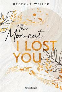 The Moment I Lost You - Lost-Moments-Reihe, Band 1 (Intensive New-Adult-Romance, die unter die Haut geht) Weiler, Rebekka Gebundene Ausgabe 