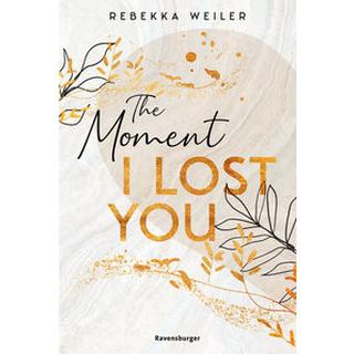 The Moment I Lost You - Lost-Moments-Reihe, Band 1 (Intensive New-Adult-Romance, die unter die Haut geht) Weiler, Rebekka Gebundene Ausgabe 