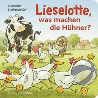 Lieselotte, was machen die Hühner? Steffensmeier, Alexander Gebundene Ausgabe 