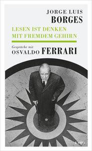 Lesen ist Denken mit fremdem Gehirn Borges, Jorge Luis; Ferrari, Osvaldo; Haefs, Gisbert (Übersetzung) Couverture rigide 