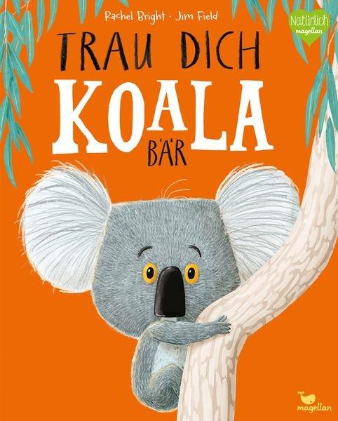 Trau dich, Koalabär Bright, Rachel; Jüngert, Pia (Übersetzung); Field, Jim (Illustrationen) Gebundene Ausgabe 