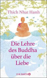 Die Lehre des Buddha über die Liebe Thich Nhat Hanh; Siebert, Karen (Übersetzung); Richard, Ursula (Übersetzung) Gebundene Ausgabe 