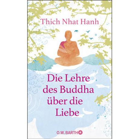 Die Lehre des Buddha über die Liebe Thich Nhat Hanh; Siebert, Karen (Übersetzung); Richard, Ursula (Übersetzung) Gebundene Ausgabe 