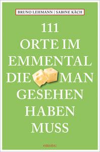 111 Orte im Emmental, die man gesehen haben muss Lehmann, Bruno; Käch, Sabine (Fotografie) Libro in brossura 