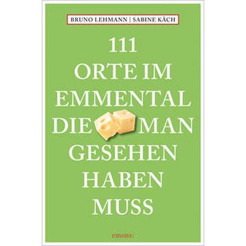 111 Orte im Emmental, die man gesehen haben muss