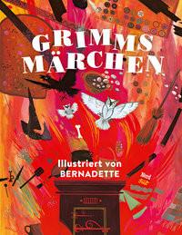 Grimms Märchen - Illustriert von Bernadette Grimm, Brüder; Bernadette (Illustrationen) Gebundene Ausgabe 