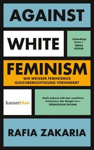 Against White Feminism Zakaria, Rafia; Goldschmidt-Lechner, Simoné (Übersetzung) Libro in brossura 