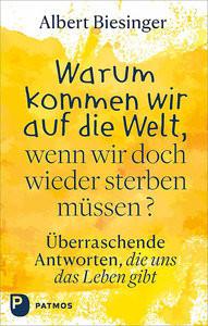 Warum kommen wir auf die Welt, wenn wir doch wieder sterben müssen? Biesinger, Albert Gebundene Ausgabe 