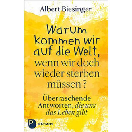 Warum kommen wir auf die Welt, wenn wir doch wieder sterben müssen? Biesinger, Albert Gebundene Ausgabe 