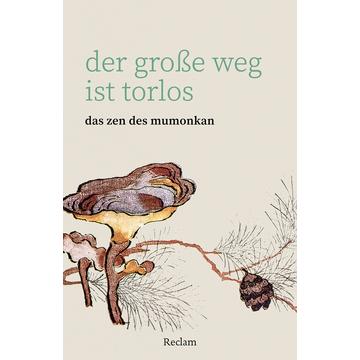 Der große Weg ist torlos. Das Zen des Mumonkan