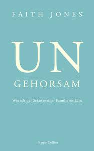 Ungehorsam - Wie ich der Sekte meiner Familie entkam Jones, Faith; Sandmann, Sabrina (Übersetzung); Melsted, Freyja (Übersetzung) Copertina rigida 