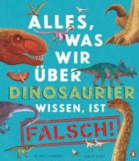 Alles, was wir über Dinosaurier wissen, ist falsch! Crumpton, Nick; Scott, Gavin (Illustrationen); Panzacchi, Cornelia (Übersetzung) Gebundene Ausgabe 