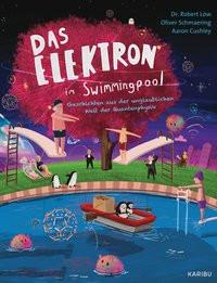 Das Elektron im Swimmingpool - Geschichten aus der unglaublichen Welt der Quantenphysik Löw, Robert; Schmaering, Oliver; Cushley, Aaron (Illustrationen) Couverture rigide 