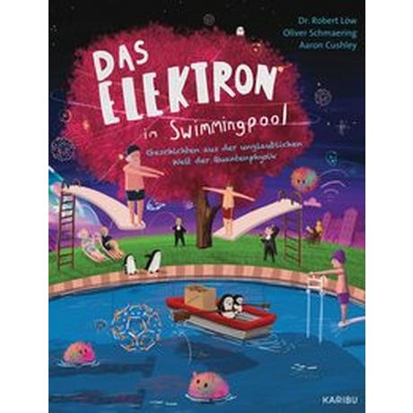 Das Elektron im Swimmingpool - Geschichten aus der unglaublichen Welt der Quantenphysik Löw, Robert; Schmaering, Oliver; Cushley, Aaron (Illustrationen) Couverture rigide 