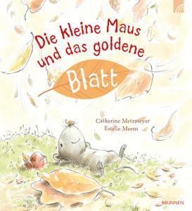 Die kleine Maus und das goldene Blatt Metzmeyer, Catherine; Meens, Estelle (Illustrationen) Gebundene Ausgabe 