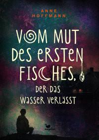 Vom Mut des ersten Fisches, der das Wasser verlässt Hoffmann, Anne Gebundene Ausgabe 