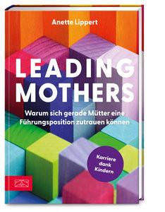 Leading Mothers: Warum sich gerade Mütter eine Führungsposition zutrauen können Lippert, Anette Couverture rigide 