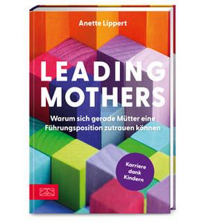 Leading Mothers: Warum sich gerade Mütter eine Führungsposition zutrauen können Lippert, Anette Couverture rigide 