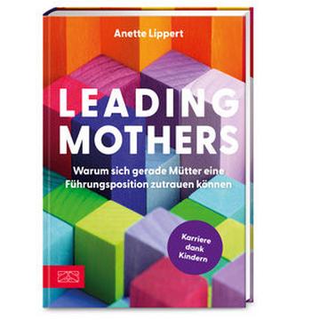 Leading Mothers: Warum sich gerade Mütter eine Führungsposition zutrauen können