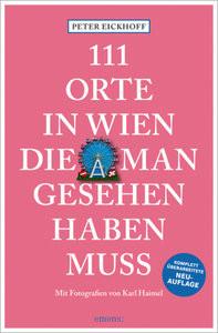 111 Orte in Wien, die man gesehen haben muss Eickhoff, Peter; Haimel, Karl (Fotografie) Libro in brossura 