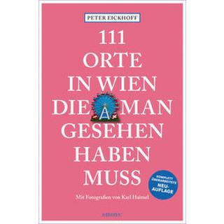 111 Orte in Wien, die man gesehen haben muss Eickhoff, Peter; Haimel, Karl (Fotografie) Libro in brossura 