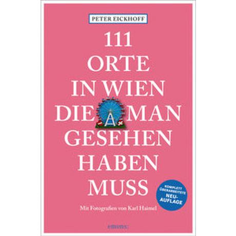 111 Orte in Wien, die man gesehen haben muss Eickhoff, Peter; Haimel, Karl (Fotografie) Libro in brossura 