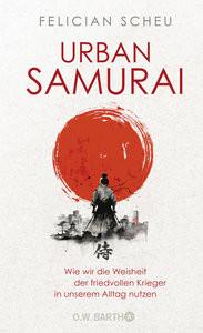 Urban Samurai. Wie wir die Weisheit der friedvollen Krieger in unserem Alltag nutzen Scheu, Felician Couverture rigide 